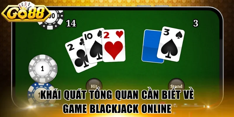 Khái quát tổng quan cần biết về game Blackjack online