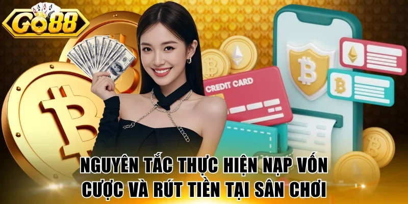 Nguyên tắc thực hiện nạp vốn cược và rút tiền tại sân chơi